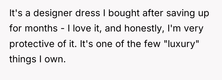 It's a designer dress I bought after saving up for...