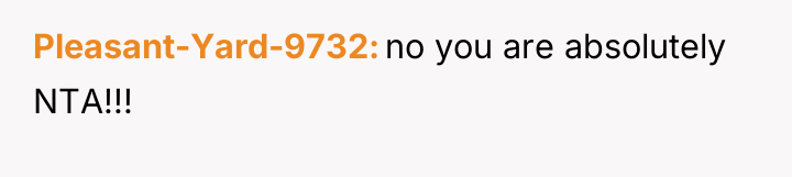 Pleasant-Yard-9732 no you are absolutely NTA!!!