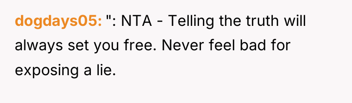 dogdays05 ": NTA - Telling the truth will always set...