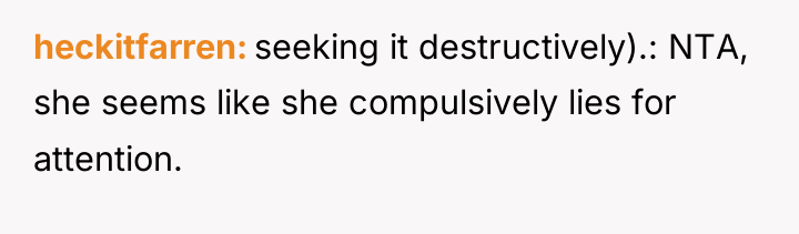 heckitfarren seeking it destructively).: NTA, she seems like she compulsively...