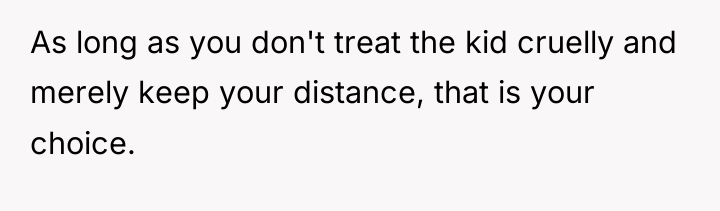 As long as you don't treat the kid cruelly and...