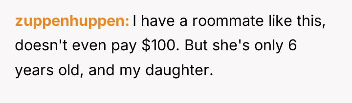 zuppenhuppen I have a roommate like this, doesn't even pay...