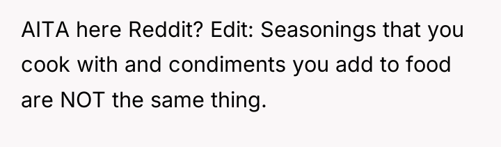 AITA here Reddit? Edit: Seasonings that you cook with and...