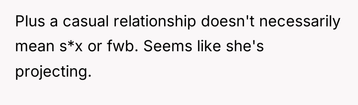 Plus a casual relationship doesn't necessarily mean s*x or fwb....