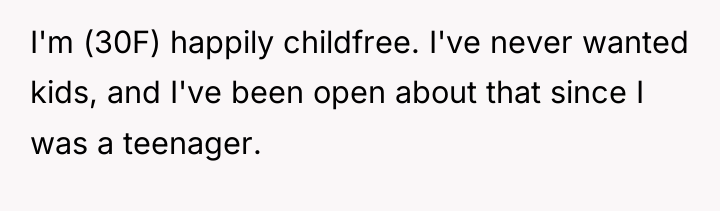 I'm (30F) happily childfree. I've never wanted kids, and I've...