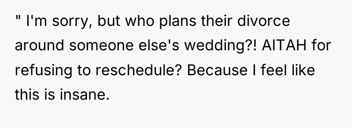 " I'm sorry, but who plans their divorce around someone...