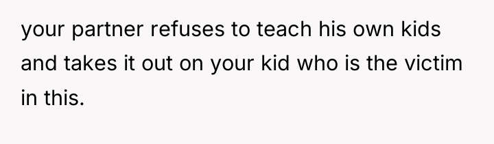 your partner refuses to teach his own kids and takes...