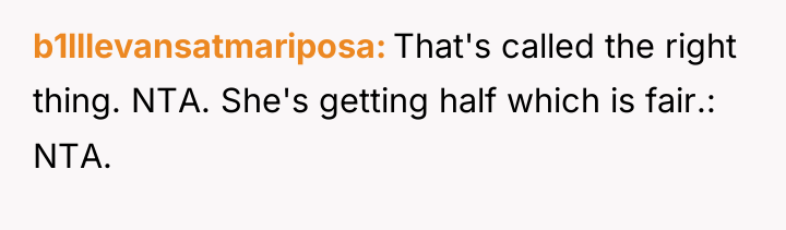 b1lllevansatmariposa That's called the right thing. NTA. She's getting half...