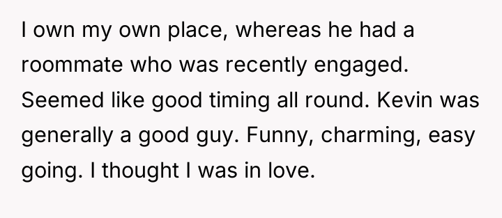 I own my own place, whereas he had a roommate...