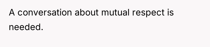 A conversation about mutual respect is needed.