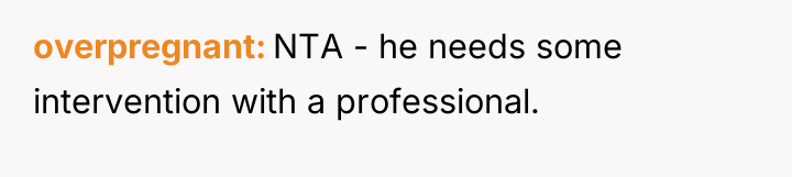 overpregnant NTA - he needs some intervention with a professional.