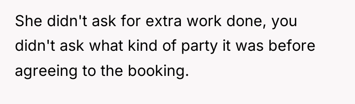 She didn't ask for extra work done, you didn't ask...