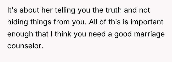 It's about her telling you the truth and not hiding...