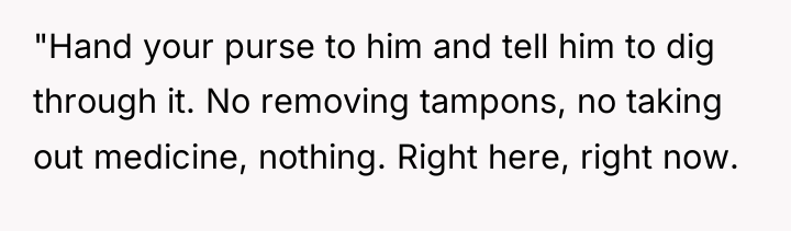 "Hand your purse to him and tell him to dig...
