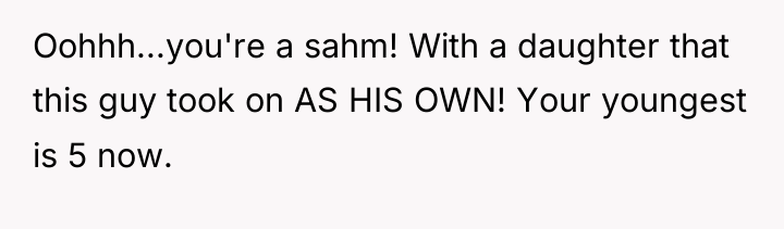Oohhh...you're a sahm! With a daughter that this guy took...