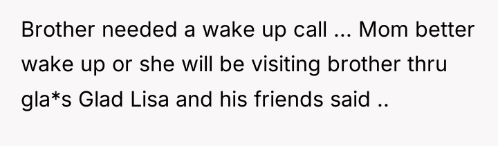 Brother needed a wake up call ... Mom better wake...