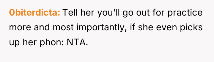 0biterdicta Tell her you'll go out for practice more and...
