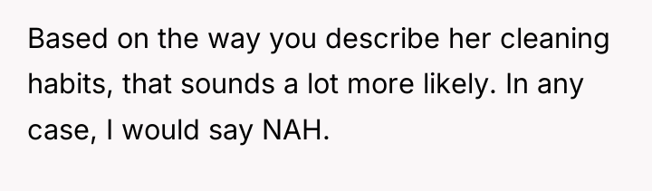 Based on the way you describe her cleaning habits, that...