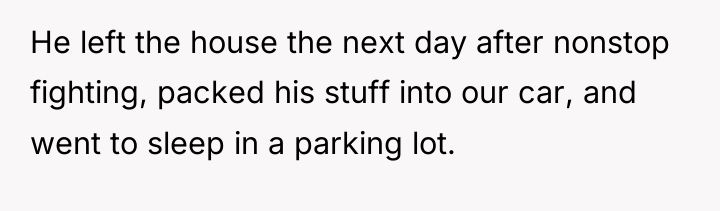 He left the house the next day after nonstop fighting,...