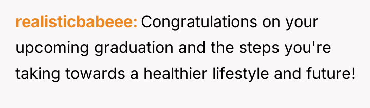 realisticbabeee Congratulations on your upcoming graduation and the steps you're...
