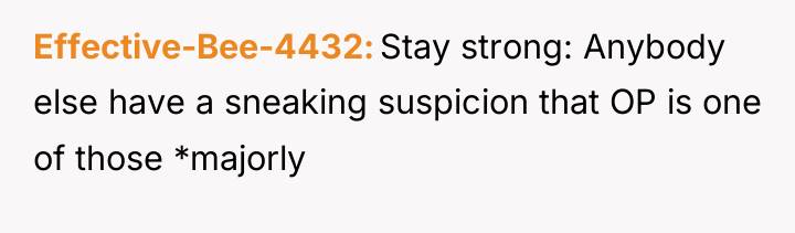 Effective-Bee-4432 Stay strong: Anybody else have a sneaking suspicion that...