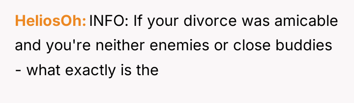 HeliosOh INFO: If your divorce was amicable and you're neither...