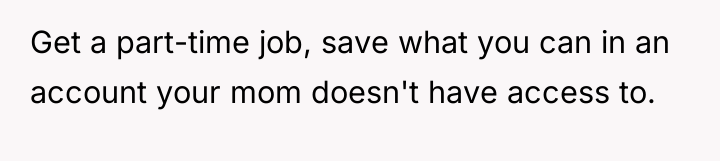 Get a part-time job, save what you can in an...