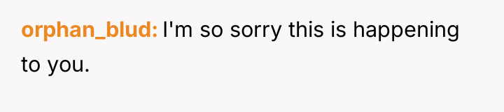 orphan_blud I'm so sorry this is happening to you.