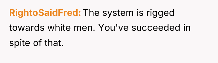 RightoSaidFred The system is rigged towards white men. You've succeeded...