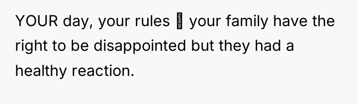 YOUR day, your rules your family have the right...