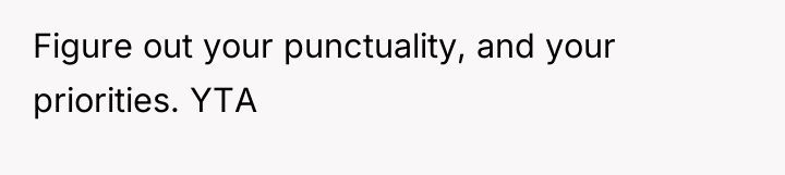 Figure out your punctuality, and your priorities. YTA