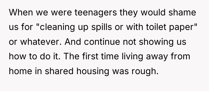 When we were teenagers they would shame us for "cleaning...