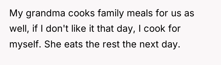 My grandma cooks family meals for us as well, if...