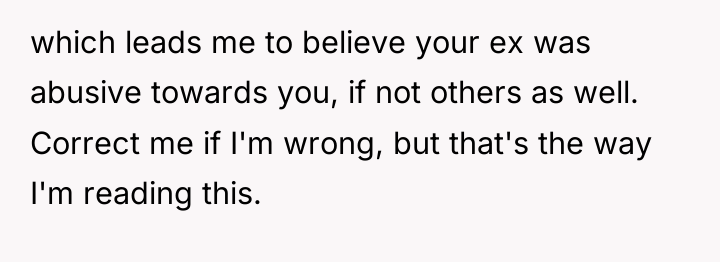 which leads me to believe your ex was abusive towards...