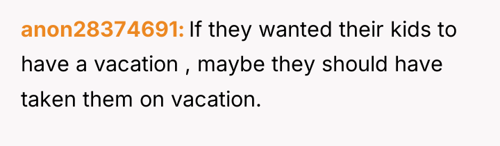 anon28374691 If they wanted their kids to have a vacation...