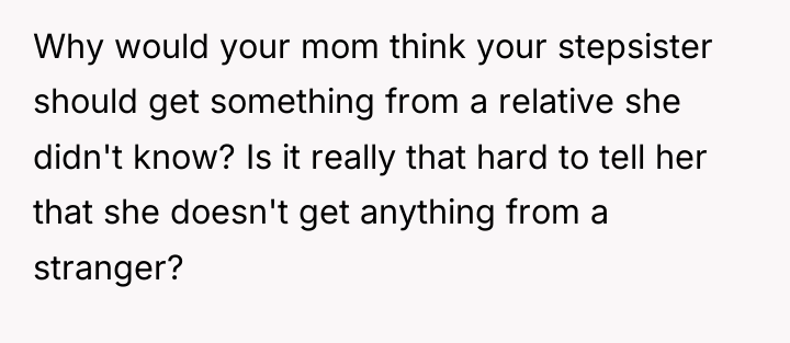Why would your mom think your stepsister should get something...