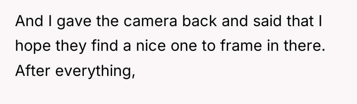 And I gave the camera back and said that I...