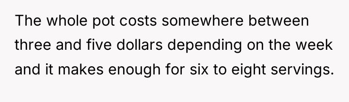 The whole pot costs somewhere between three and five dollars...