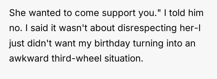 She wanted to come support you." I told him no....