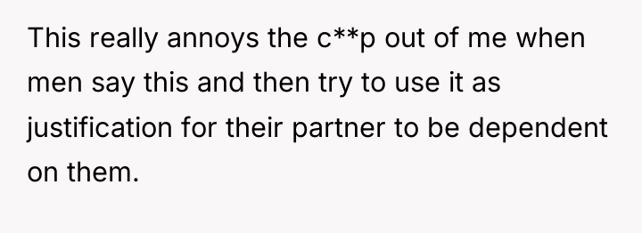 This really annoys the c**p out of me when men...