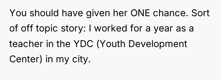 You should have given her ONE chance. Sort of off...