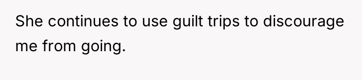 She continues to use guilt trips to discourage me from...
