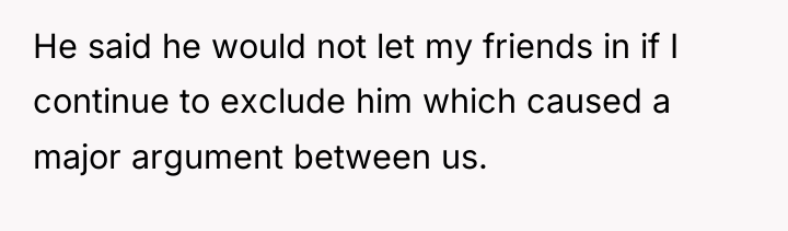 He said he would not let my friends in if...