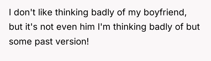 I don't like thinking badly of my boyfriend, but it's...