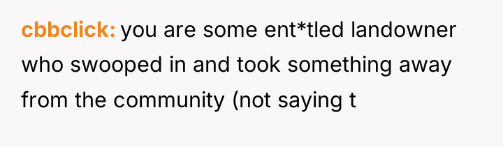 cbbclick you are some ent*tled landowner who swooped in and...