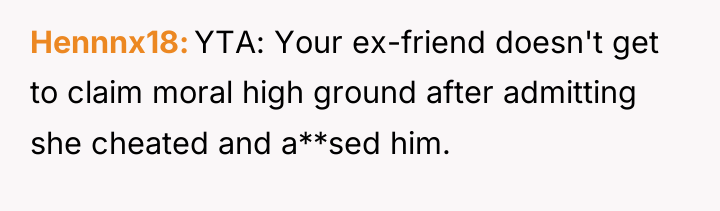 Hennnx18 YTA: Your ex-friend doesn't get to claim moral high...