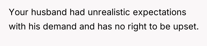 Your husband had unrealistic expectations with his demand and has...