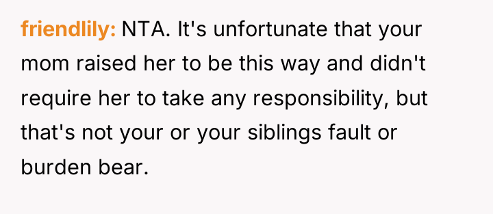 friendlily NTA. It's unfortunate that your mom raised her to...