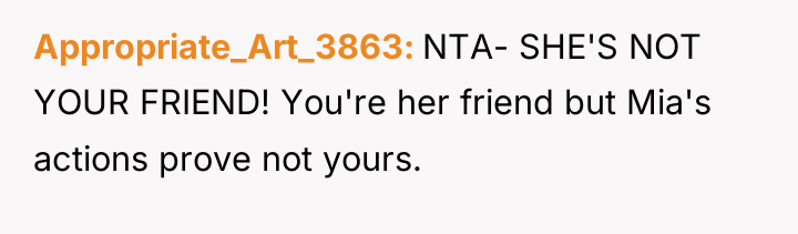 Appropriate_Art_3863 NTA- SHE'S NOT YOUR FRIEND! You're her friend but...