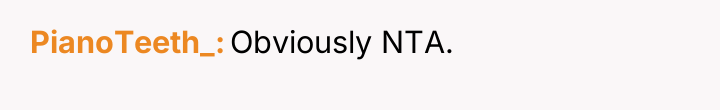 PianoTeeth_ Obviously NTA.